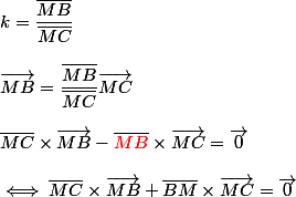 k=\dfrac{\bar{MB}}{\bar{MC}}
 \\ 
 \\ \vec{MB}=\dfrac{\bar{MB}}{\bar{MC}}\vec{MC}
 \\ 
 \\ \bar{MC}\times\vec{MB}-\bar{{\red{MB}}}\times\vec{MC}=\vec{0}
 \\ 
 \\ \iff\bar{MC}\times\vec{MB}+\bar{BM}\times\vec{MC}=\vec{0}